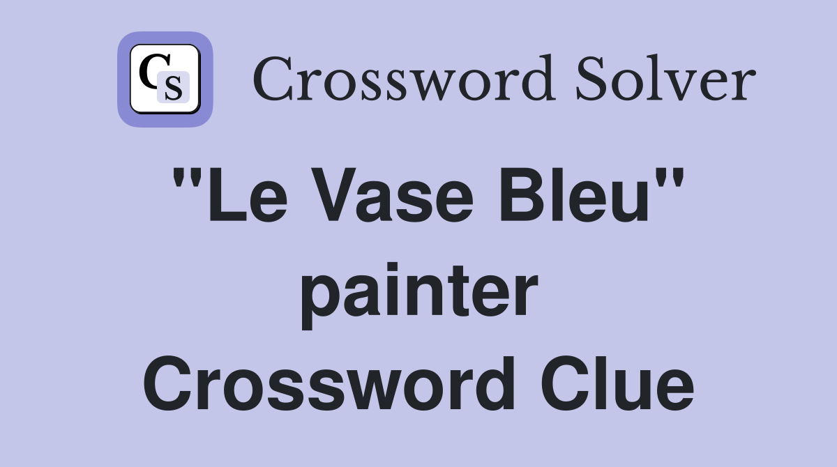 "Le Vase Bleu" painter Crossword Clue