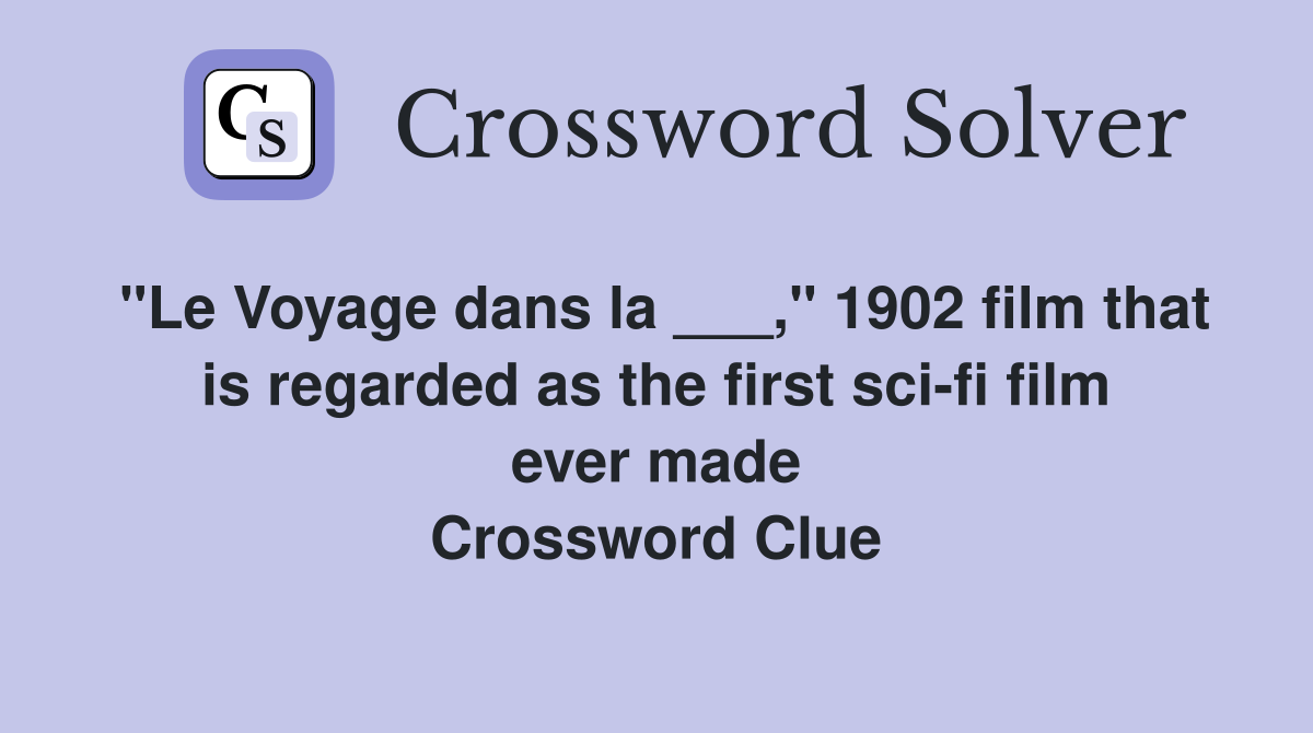 "Le Voyage dans la ___," 1902 film that is regarded as the first sci-fi film ever made Crossword Clue