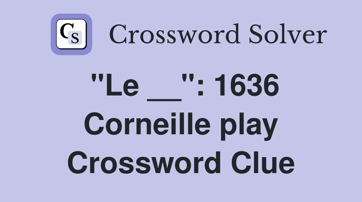 "Le __": 1636 Corneille play Crossword Clue
