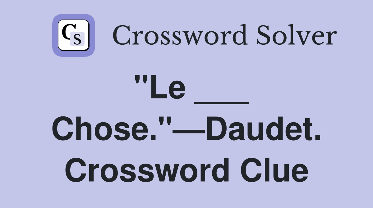"Le ___ Chose."—Daudet. Crossword Clue