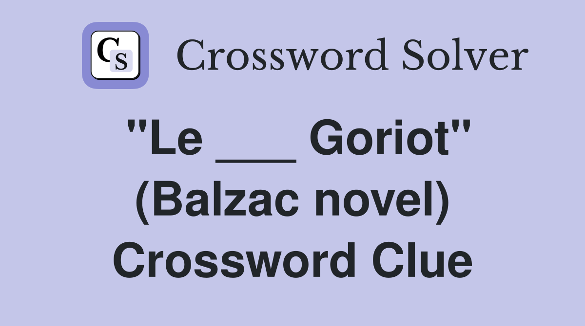 "Le ___ Goriot" (Balzac novel) Crossword Clue