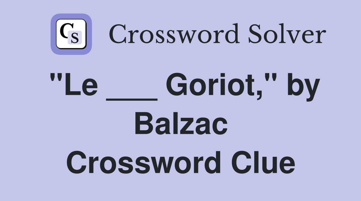 "Le ___ Goriot," by Balzac Crossword Clue