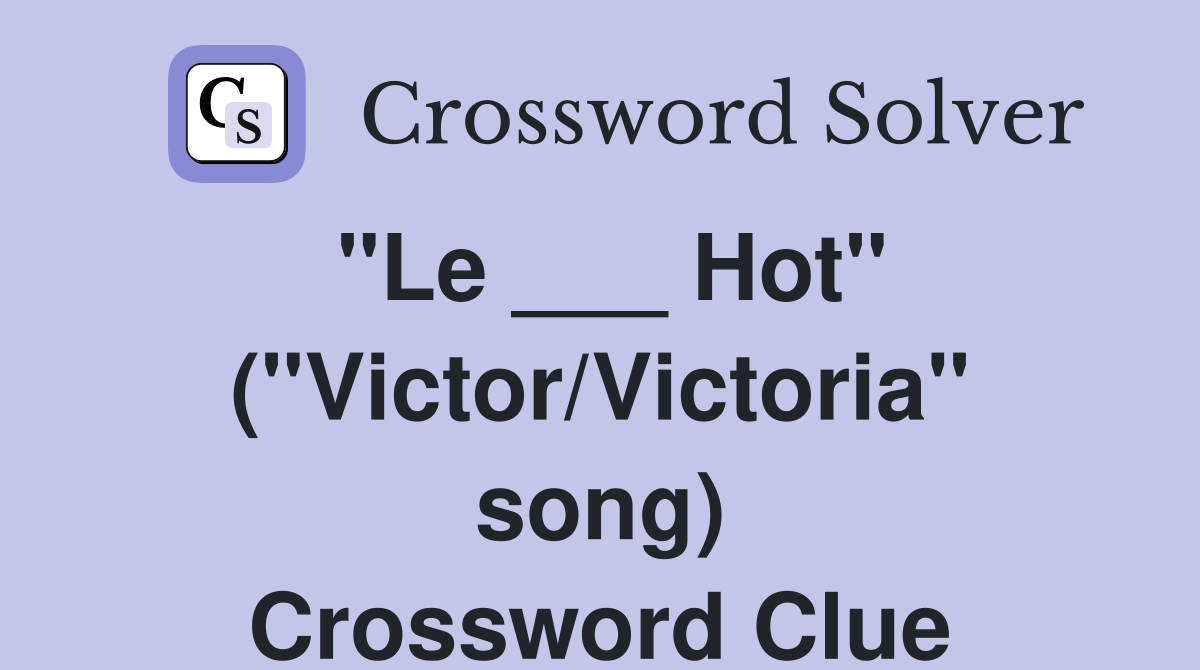 "Le ___ Hot" ("Victor/Victoria" song) Crossword Clue