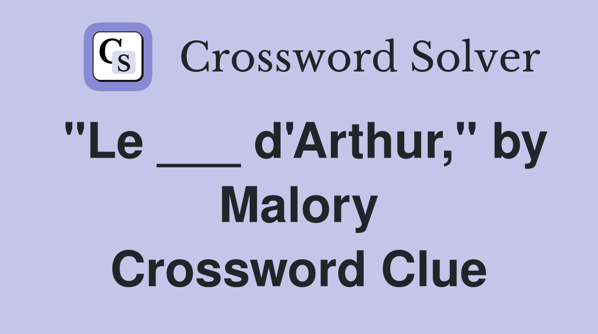 "Le ___ d'Arthur," by Malory Crossword Clue