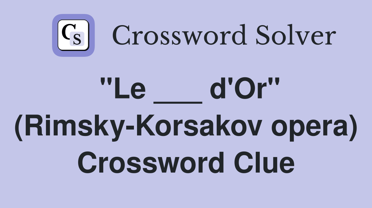 "Le ___ d'Or" (Rimsky-Korsakov opera) Crossword Clue