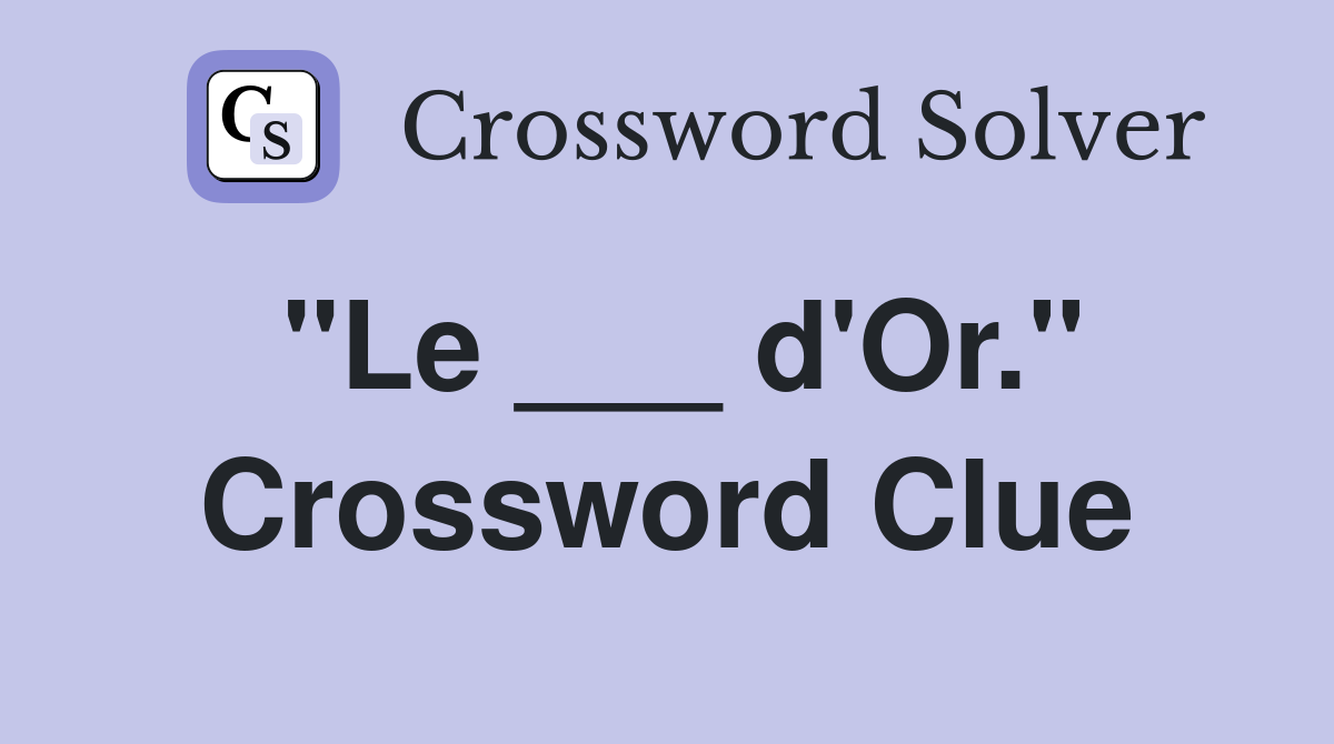 "Le ___ d'Or." Crossword Clue