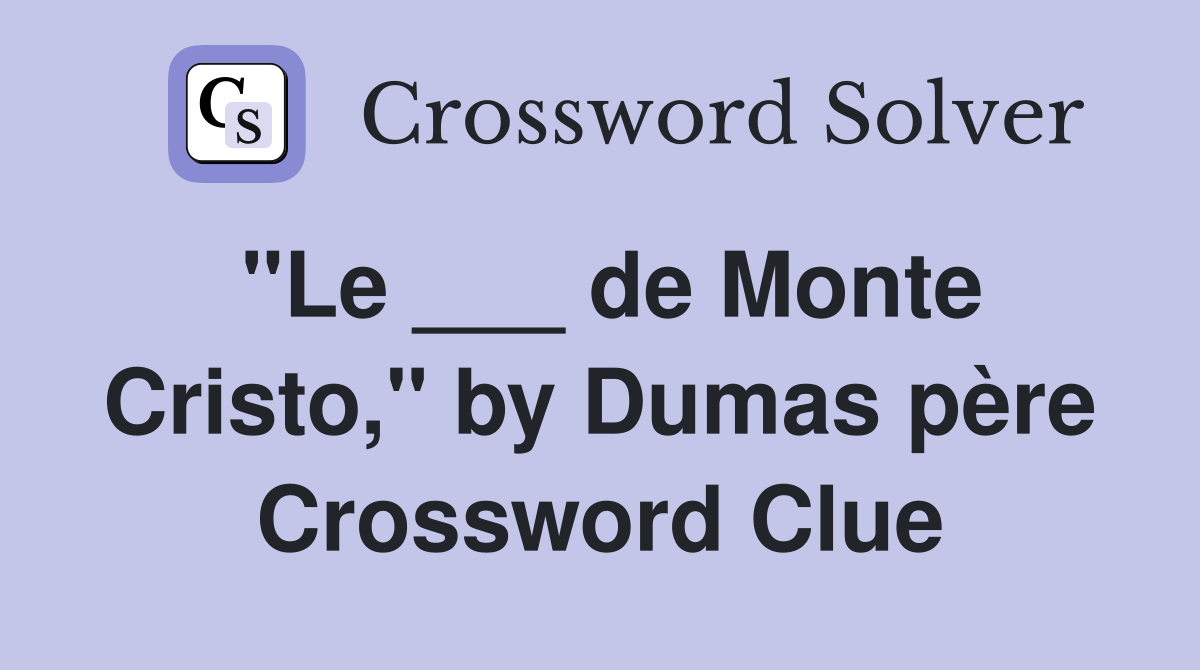 "Le ___ de Monte Cristo," by Dumas père Crossword Clue