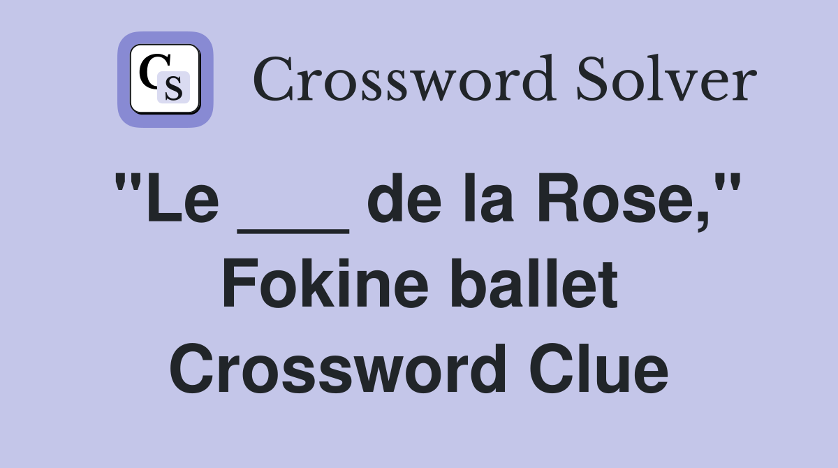 "Le ___ de la Rose," Fokine ballet Crossword Clue
