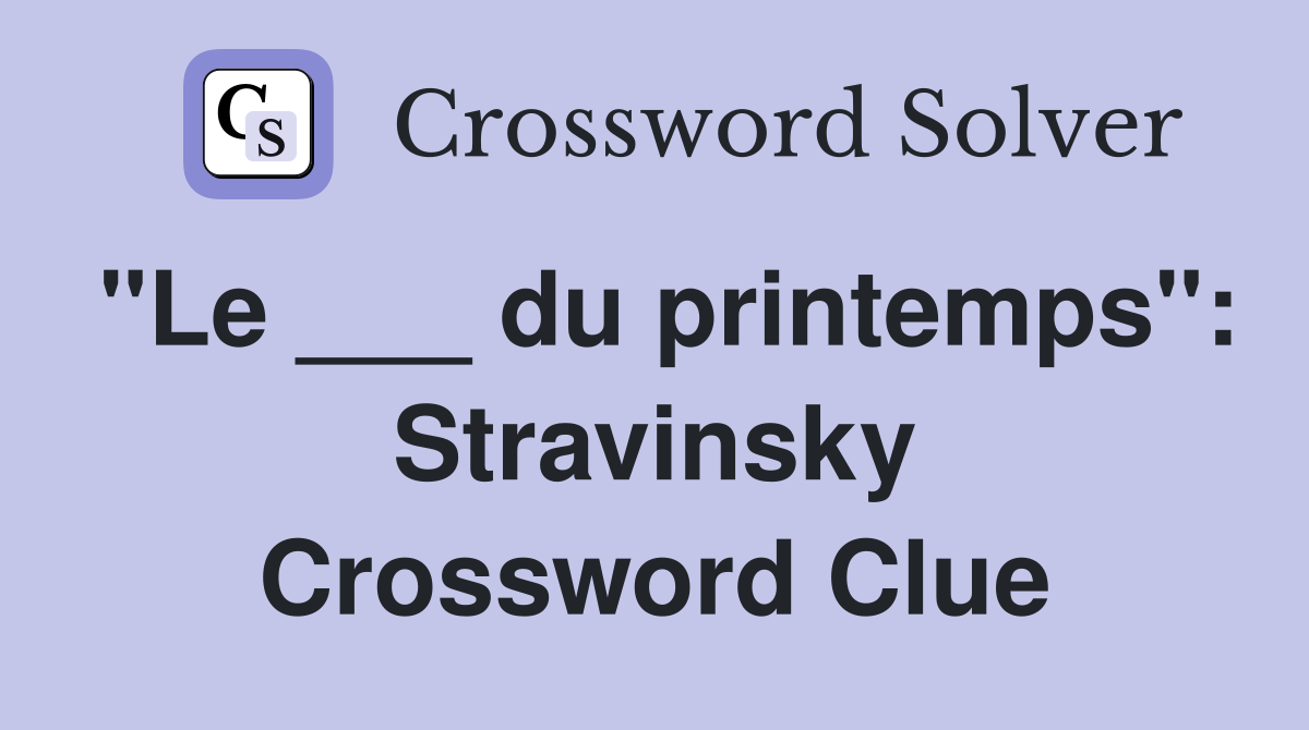 "Le ___ du printemps": Stravinsky Crossword Clue