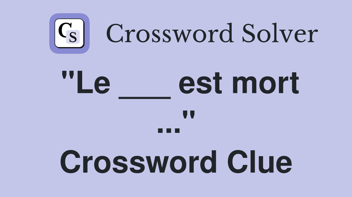 "Le ___ est mort ..." Crossword Clue