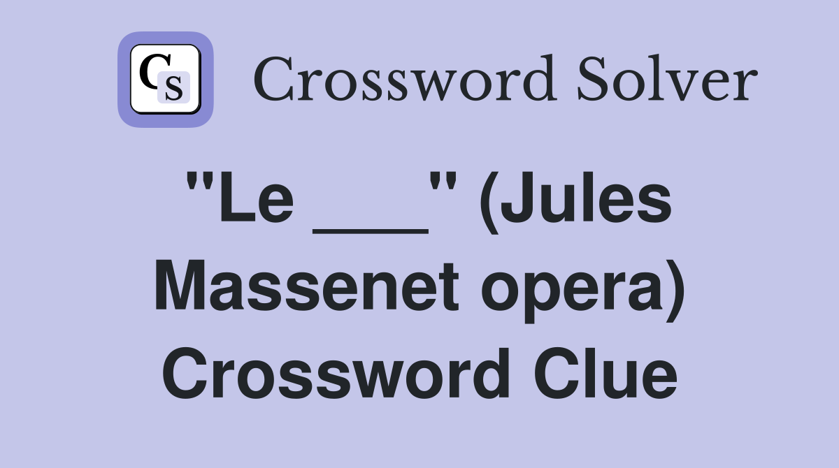 "Le ___" (Jules Massenet opera) Crossword Clue