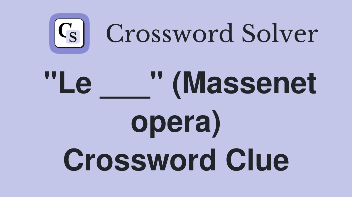 "Le ___" (Massenet opera) Crossword Clue