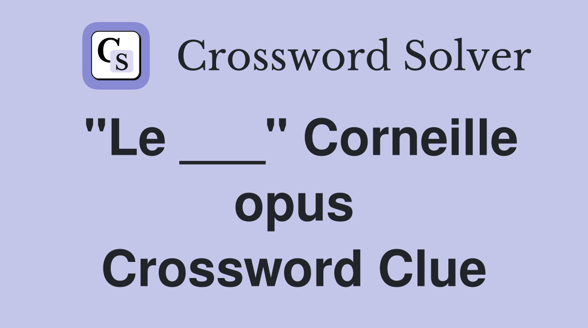 "Le ___" Corneille opus Crossword Clue