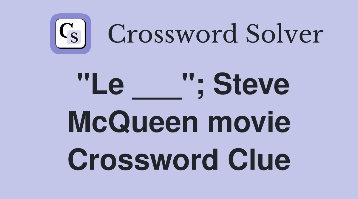 "Le ___"; Steve McQueen movie Crossword Clue