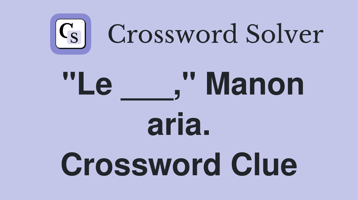 "Le ___," Manon aria. Crossword Clue