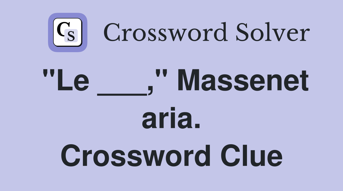 "Le ___," Massenet aria. Crossword Clue