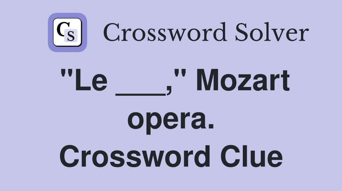 "Le ___," Mozart opera. Crossword Clue