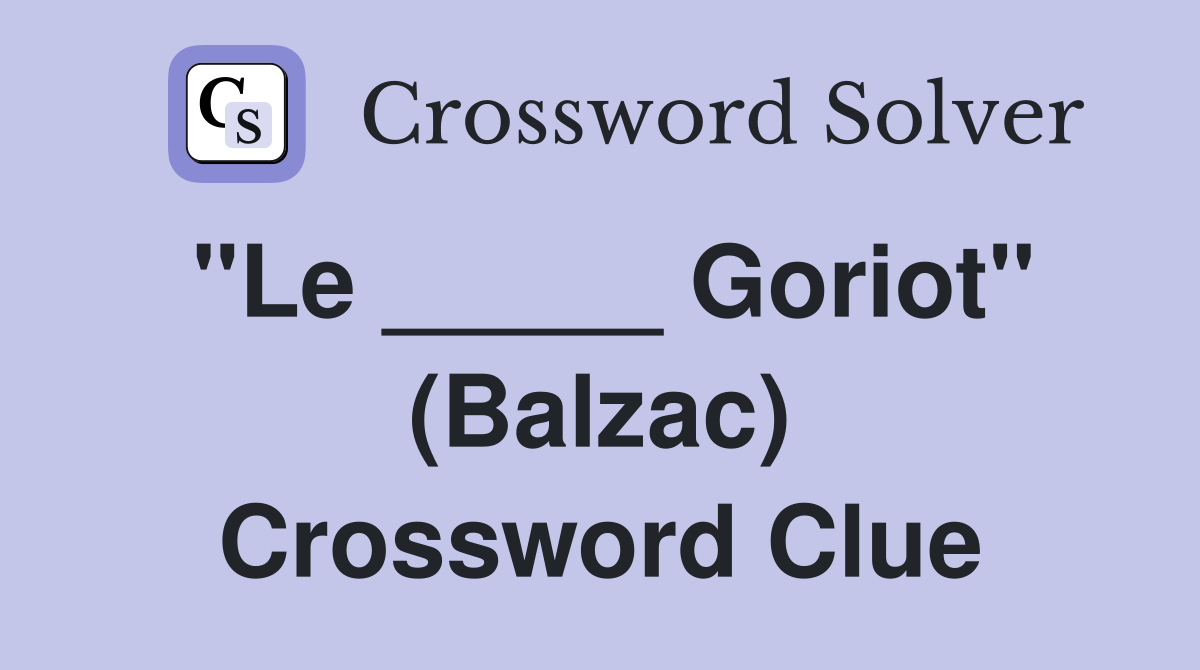 "Le _____ Goriot" (Balzac) Crossword Clue