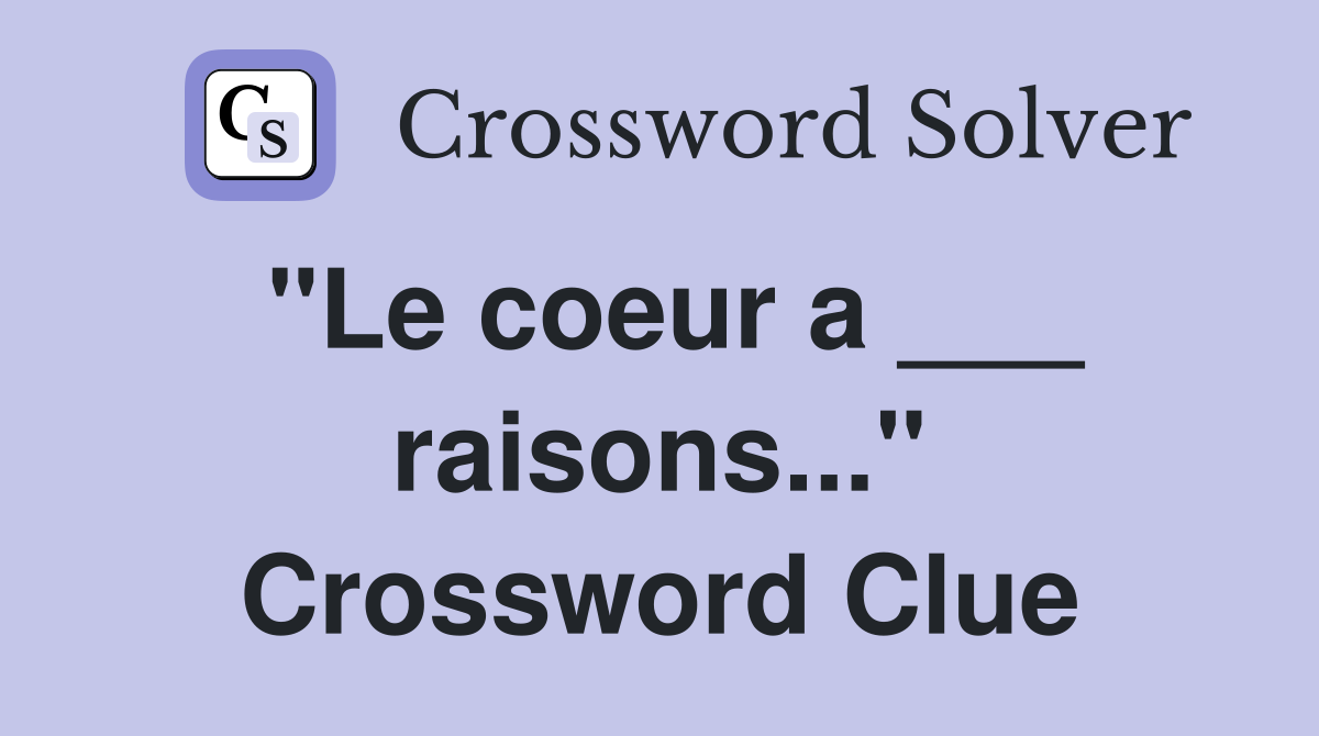 "Le coeur a ___ raisons..." Crossword Clue