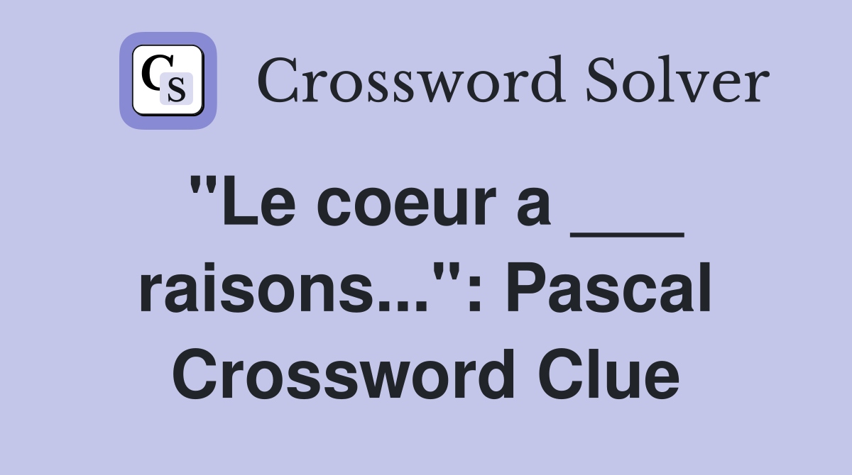 "Le coeur a ___ raisons...": Pascal Crossword Clue