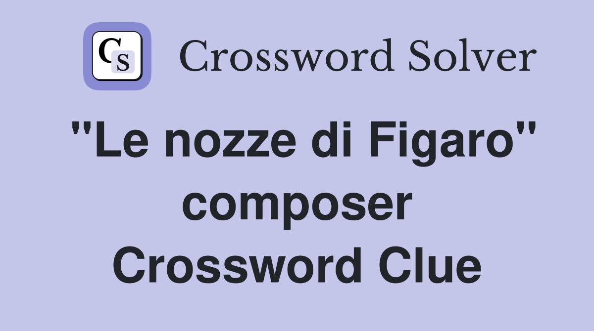 "Le nozze di Figaro" composer Crossword Clue