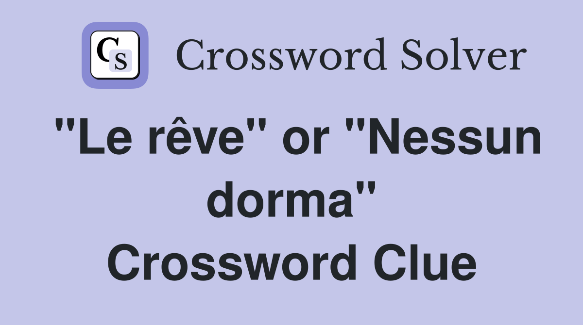 "Le rêve" or "Nessun dorma" Crossword Clue