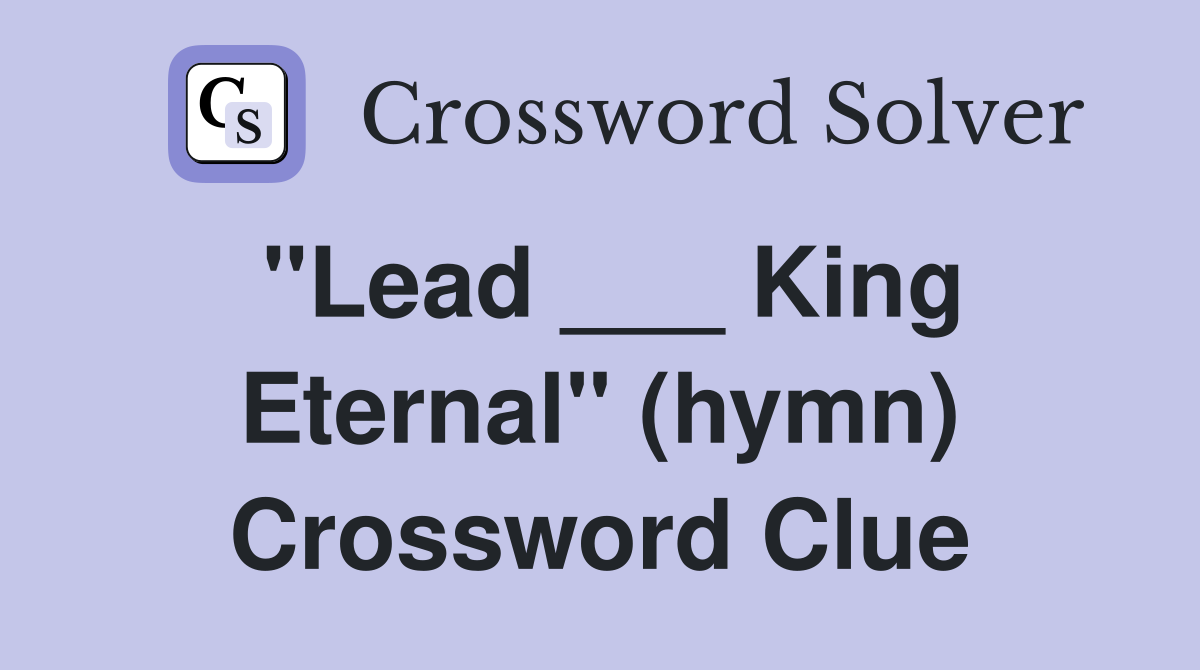 "Lead ___ King Eternal" (hymn) Crossword Clue