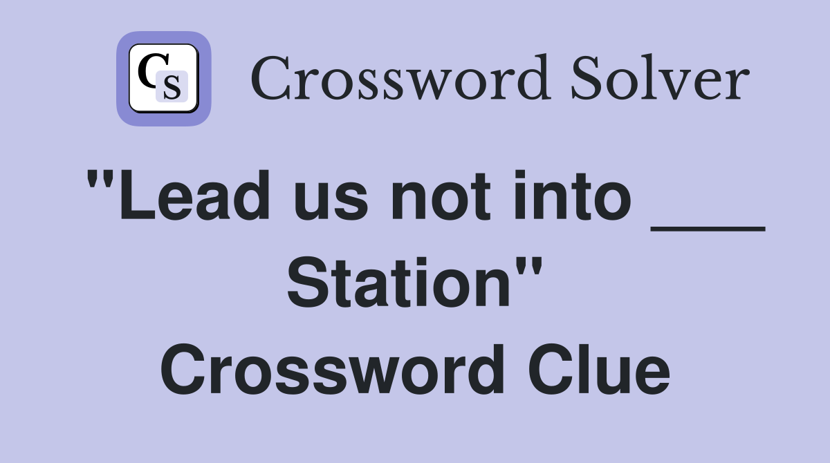 "Lead us not into ___ Station" Crossword Clue