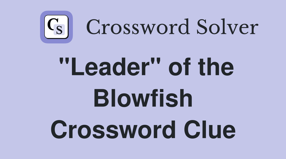 "Leader" of the Blowfish Crossword Clue