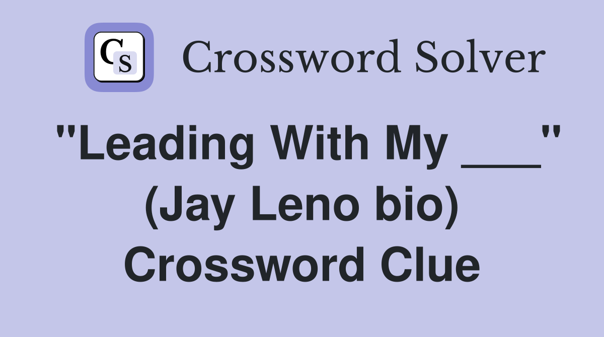 "Leading With My ___" (Jay Leno bio) Crossword Clue
