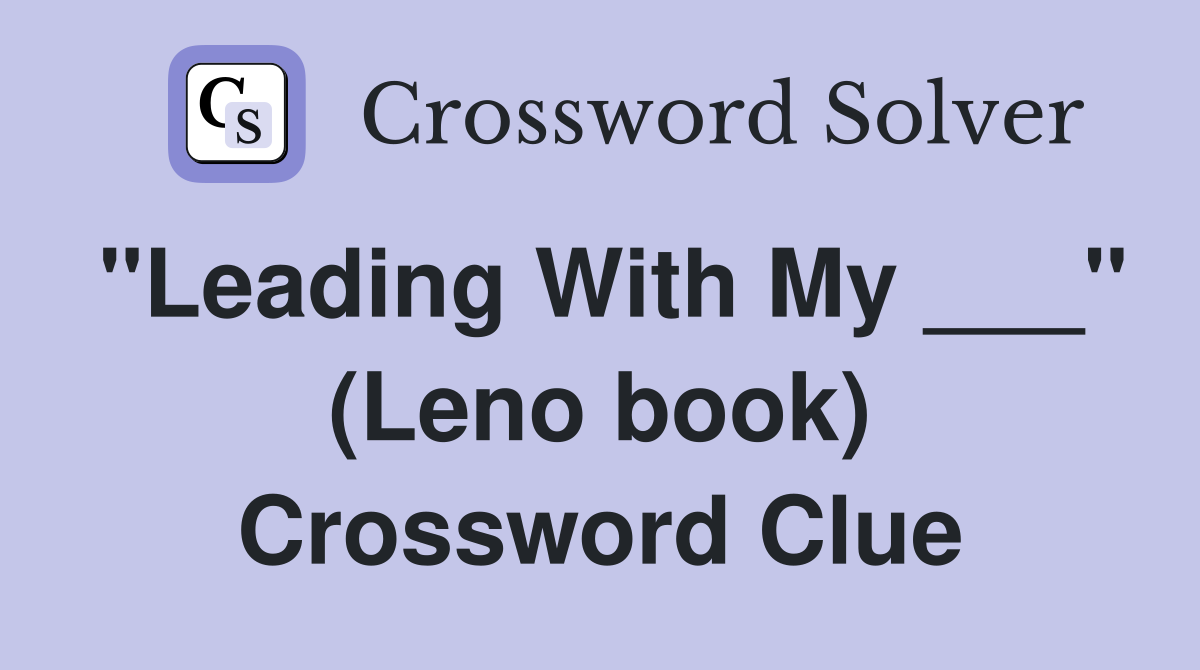 "Leading With My ___" (Leno book) Crossword Clue