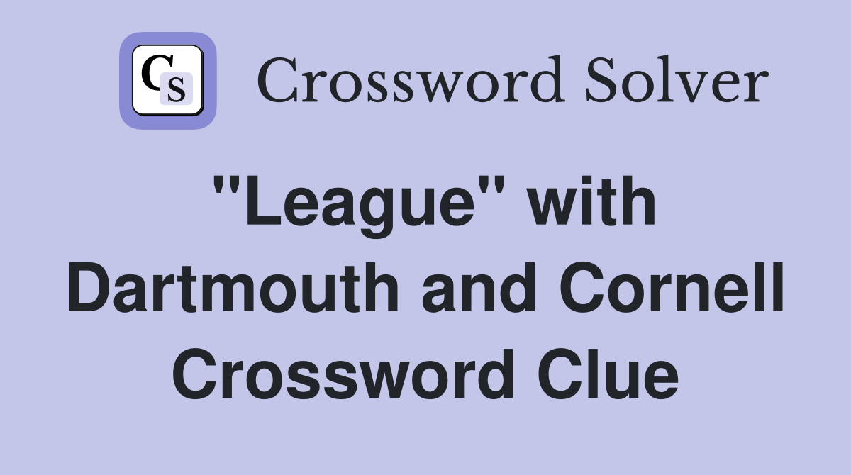 "League" with Dartmouth and Cornell Crossword Clue