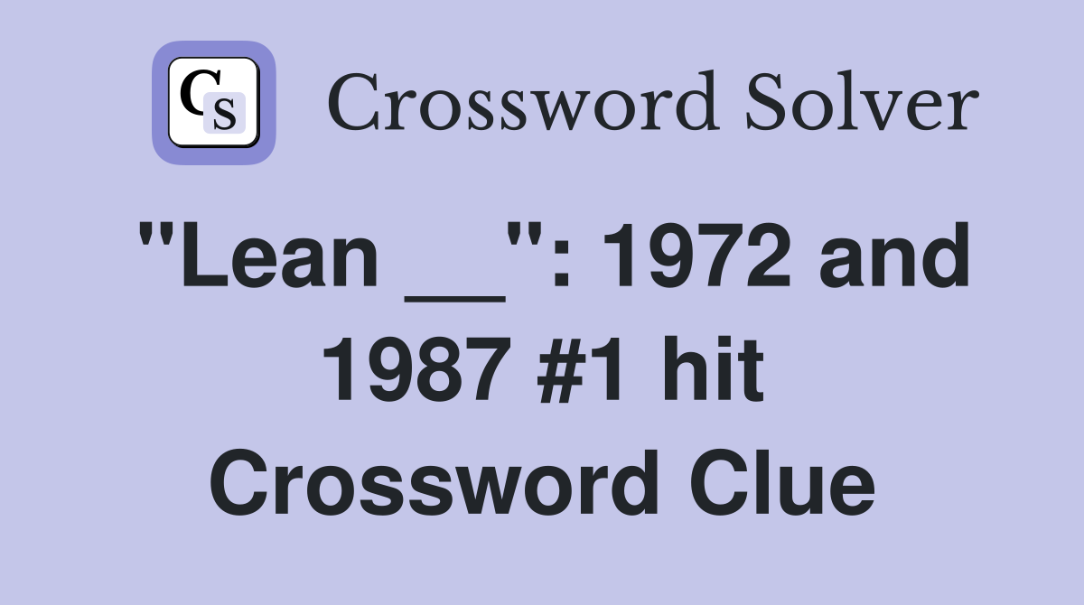 "Lean __": 1972 and 1987 #1 hit Crossword Clue