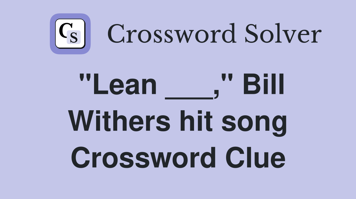 "Lean ___," Bill Withers hit song Crossword Clue