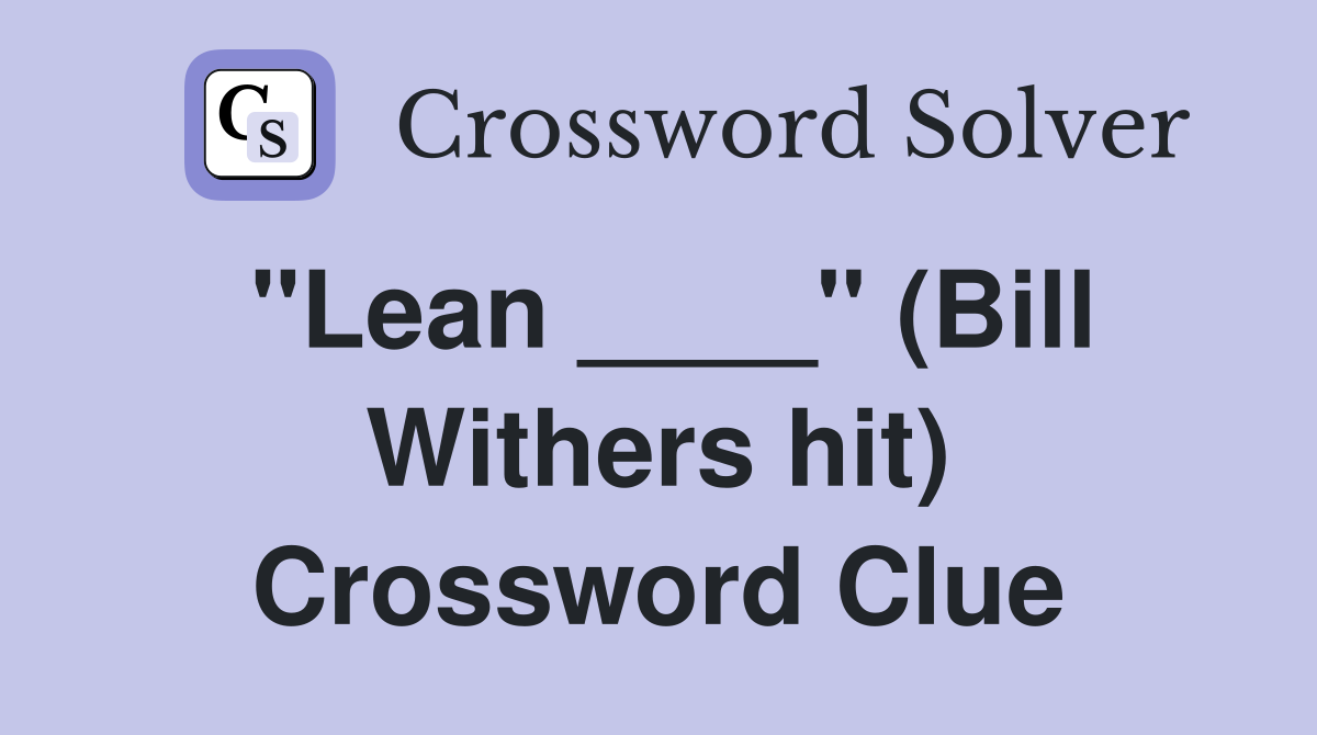 "Lean ____" (Bill Withers hit) Crossword Clue
