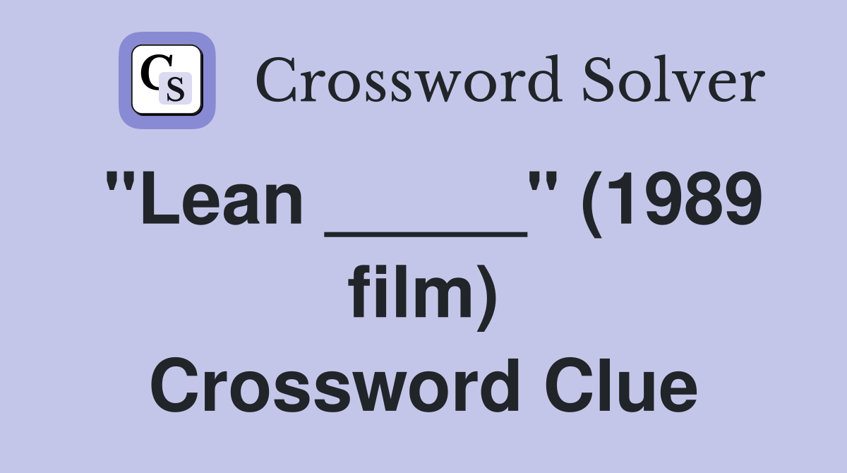 "Lean _____" (1989 film) Crossword Clue