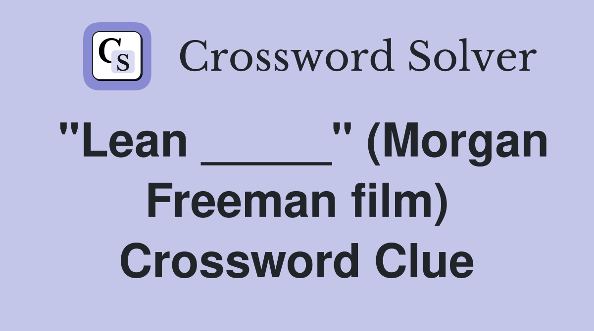 "Lean _____" (Morgan Freeman film) Crossword Clue
