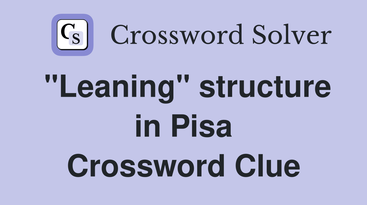 "Leaning" structure in Pisa Crossword Clue