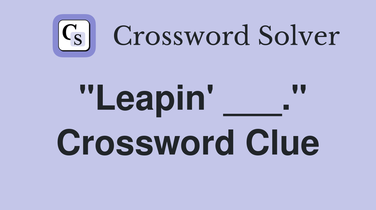 "Leapin' ___." Crossword Clue