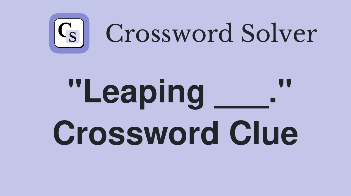 "Leaping ___." Crossword Clue