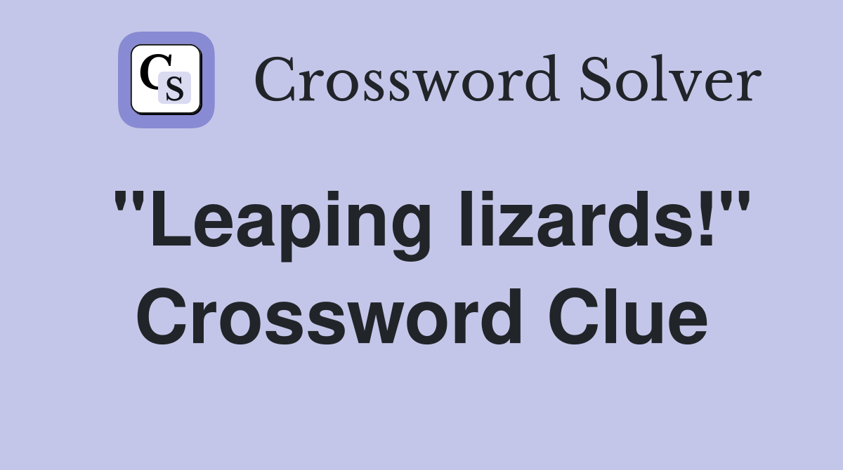 quot Leaping lizards quot Crossword Clue Answers Crossword Solver