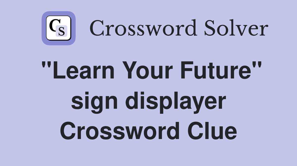 "Learn Your Future" sign displayer Crossword Clue
