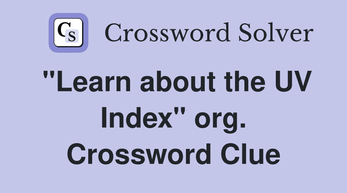 "Learn about the UV Index" org. Crossword Clue