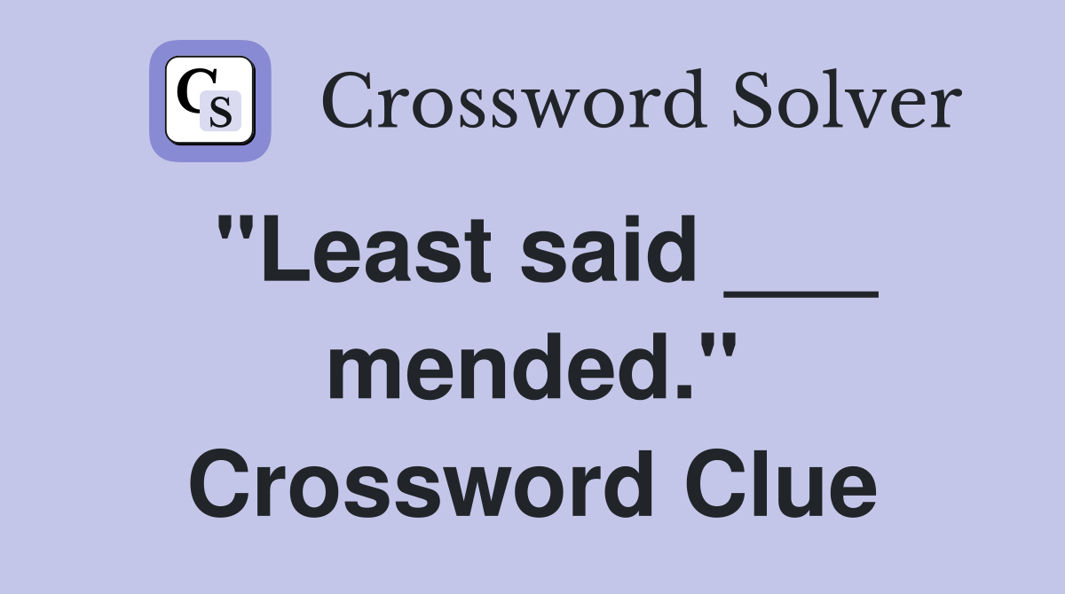 "Least said ___ mended." Crossword Clue