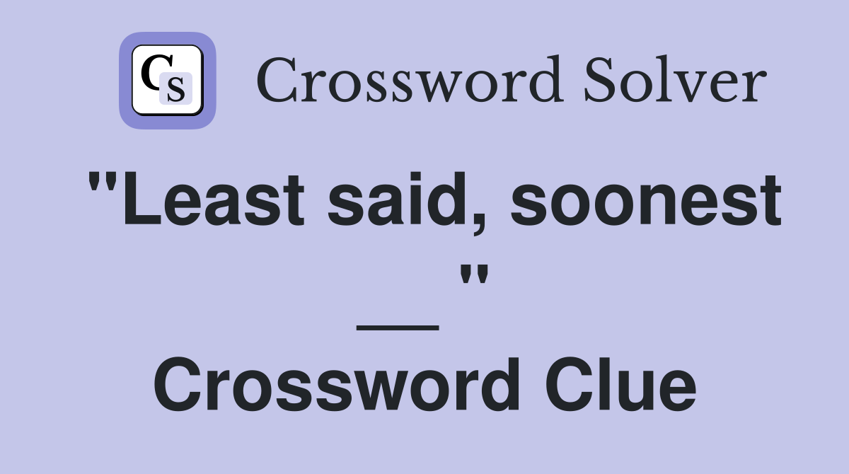 "Least said, soonest __ " Crossword Clue