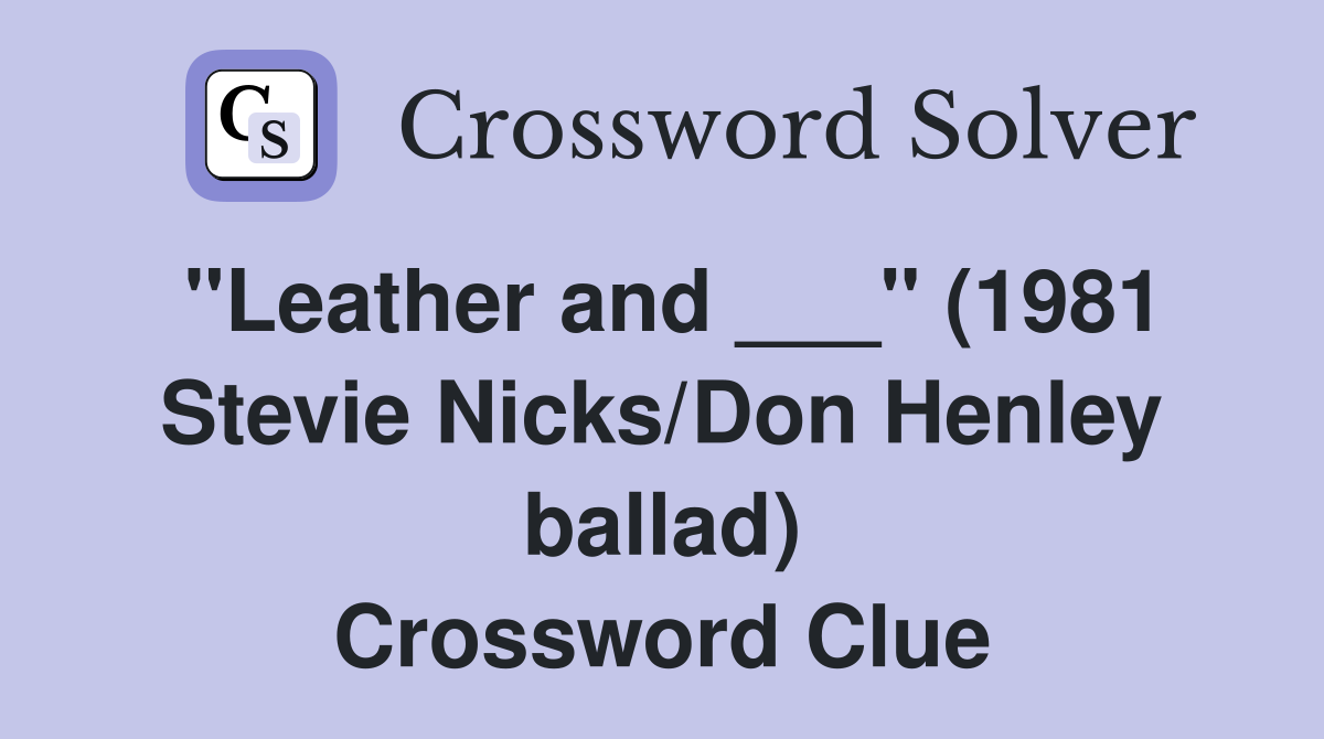 "Leather and ___" (1981 Stevie Nicks/Don Henley ballad) Crossword Clue