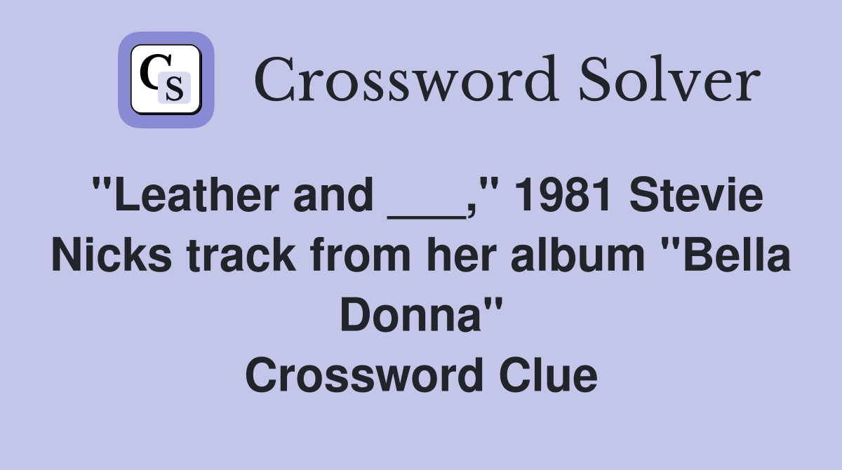 "Leather and ___," 1981 Stevie Nicks track from her album "Bella Donna" Crossword Clue