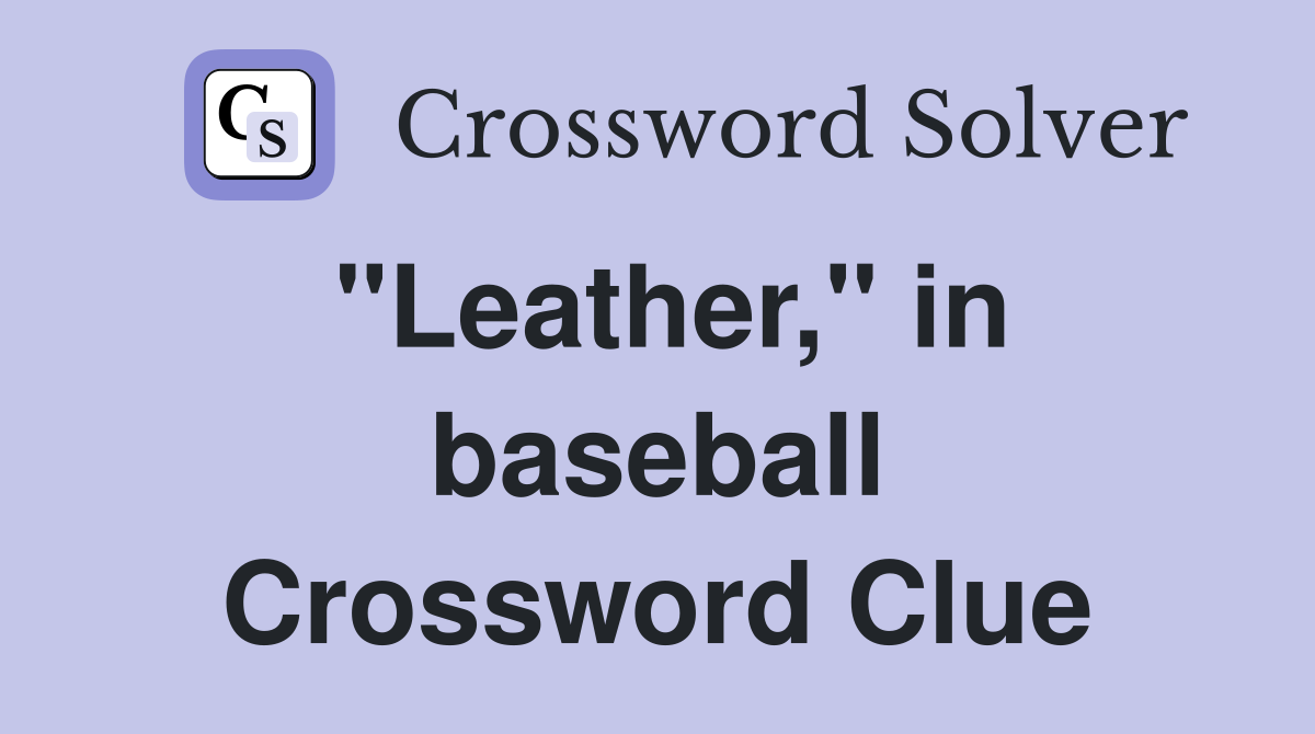 "Leather," in baseball Crossword Clue