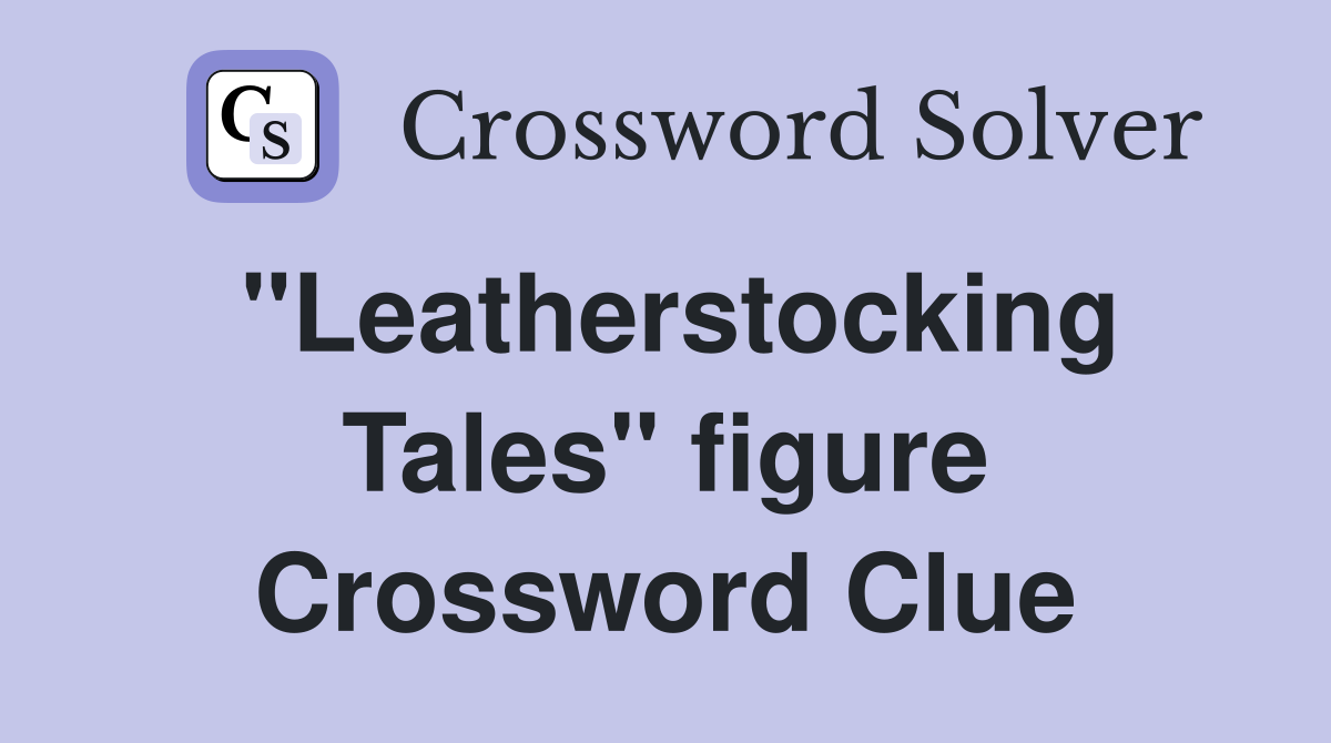 "Leatherstocking Tales" figure Crossword Clue