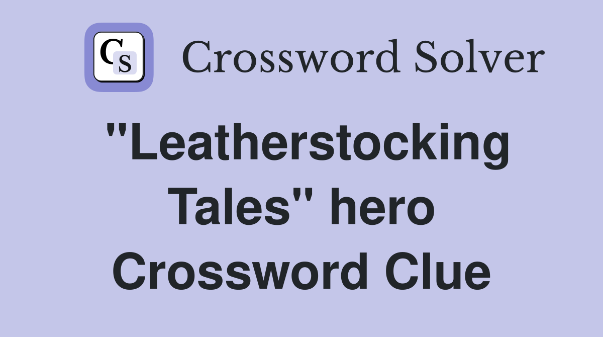 "Leatherstocking Tales" hero Crossword Clue